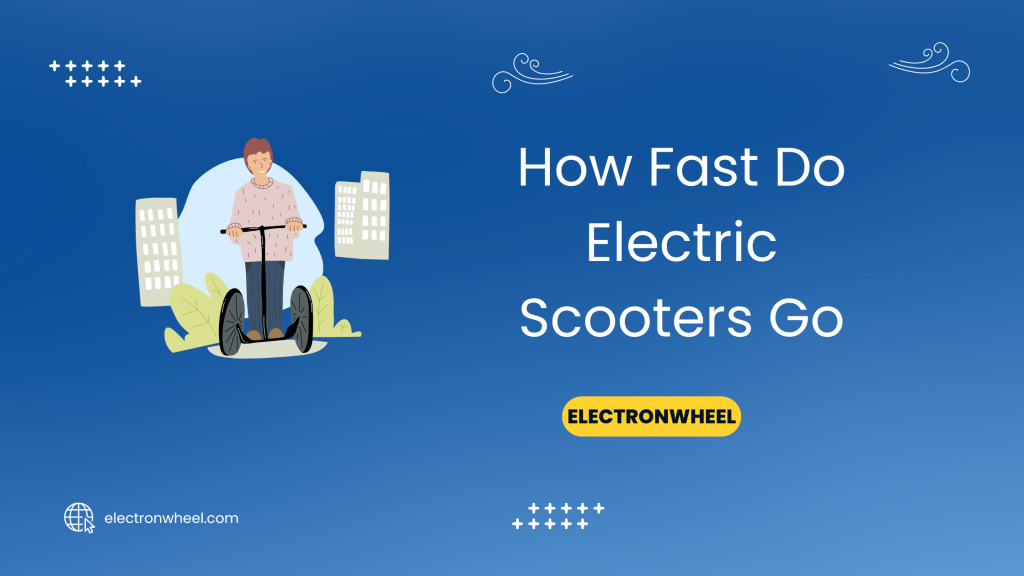 How Fast Do Electric Scooters Go - ElectronWheel