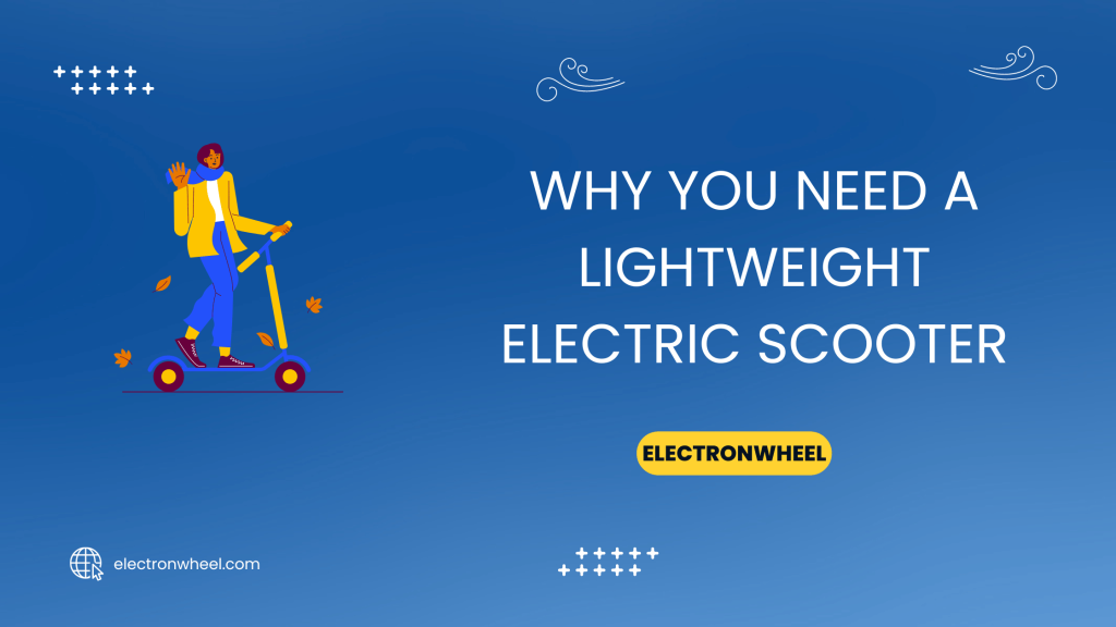 Why You Need A Lightweight Electric Scooter - ElectronWheel
